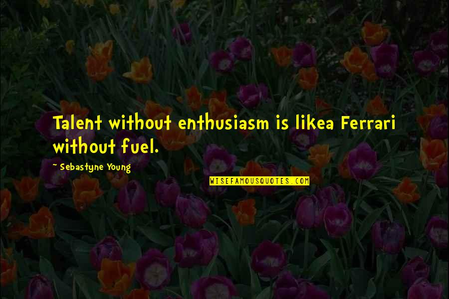 Ferrari Quotes By Sebastyne Young: Talent without enthusiasm is likea Ferrari without fuel.