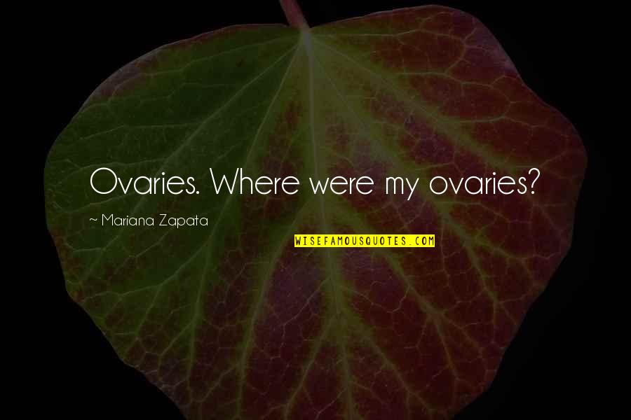 Ferrars Pronunciation Quotes By Mariana Zapata: Ovaries. Where were my ovaries?
