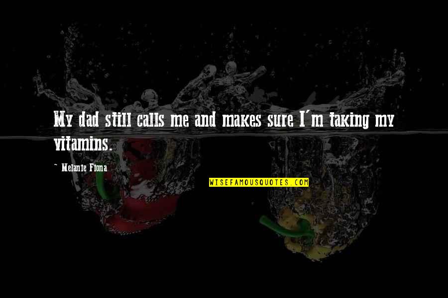 Ferrars Pronunciation Quotes By Melanie Fiona: My dad still calls me and makes sure