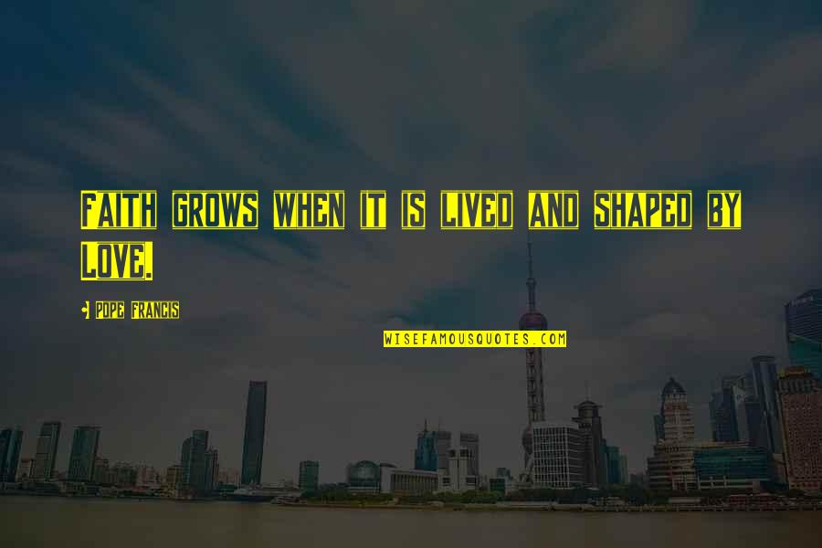 Ferrata Picasass Quotes By Pope Francis: Faith grows when it is lived and shaped Ferrata Picasass Quotes By Pope Francis: Faith grows when it is lived and shaped
