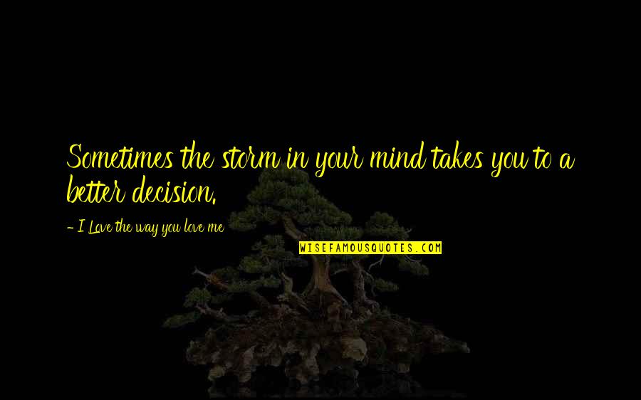 Ferrate Syrup Quotes By I Love The Way You Love Me: Sometimes the storm in your mind takes you Ferrate Syrup Quotes By I Love The Way You Love Me: Sometimes the storm in your mind takes you
