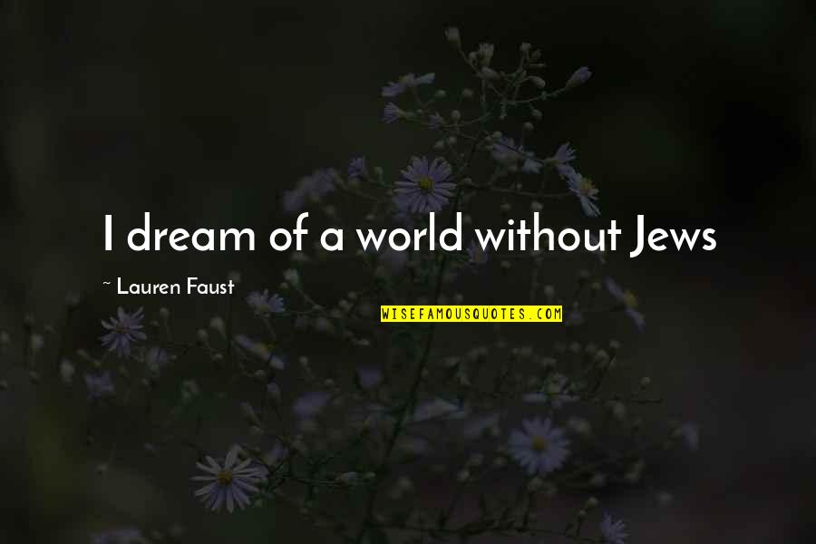 Ferrate Syrup Quotes By Lauren Faust: I dream of a world without Jews Ferrate Syrup Quotes By Lauren Faust: I dream of a world without Jews