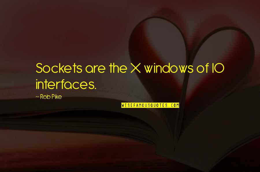 Ferrate Syrup Quotes By Rob Pike: Sockets are the X windows of IO interfaces. Ferrate Syrup Quotes By Rob Pike: Sockets are the X windows of IO interfaces.