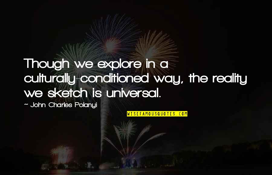 Ferraye Quotes By John Charles Polanyi: Though we explore in a culturally-conditioned way, the Ferraye Quotes By John Charles Polanyi: Though we explore in a culturally-conditioned way, the