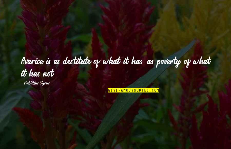 Ferrazzano Danielle Quotes By Publilius Syrus: Avarice is as destitute of what it has, Ferrazzano Danielle Quotes By Publilius Syrus: Avarice is as destitute of what it has,