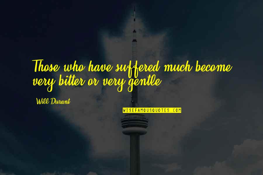 Ferrazzano Danielle Quotes By Will Durant: Those who have suffered much become very bitter
