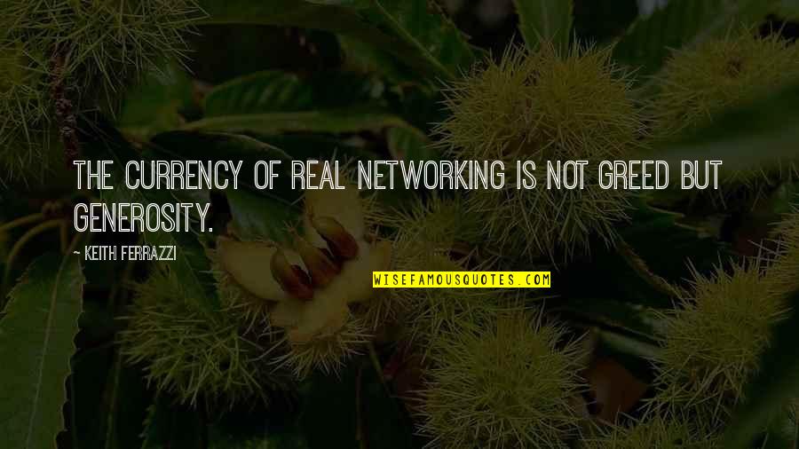 Ferrazzi Quotes By Keith Ferrazzi: The currency of real networking is not greed