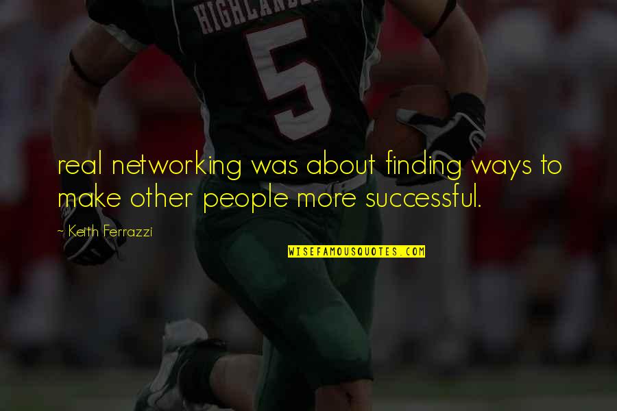 Ferrazzi Quotes By Keith Ferrazzi: real networking was about finding ways to make