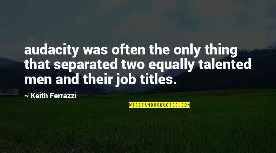 Ferrazzi Quotes By Keith Ferrazzi: audacity was often the only thing that separated