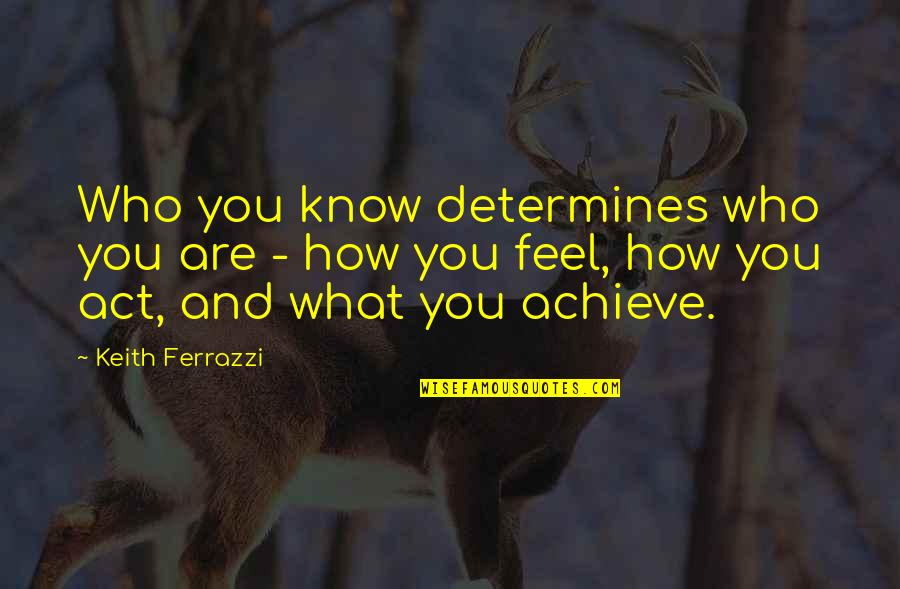 Ferrazzi Quotes By Keith Ferrazzi: Who you know determines who you are -