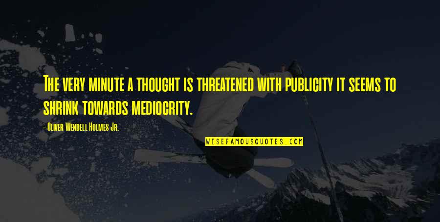 Ferrazzo Vini Quotes By Oliver Wendell Holmes Jr.: The very minute a thought is threatened with