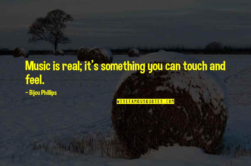 Ferree Dinkins Quotes By Bijou Phillips: Music is real; it's something you can touch Ferree Dinkins Quotes By Bijou Phillips: Music is real; it's something you can touch
