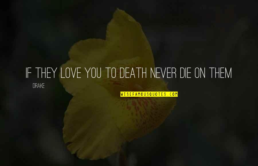 Ferree Dinkins Quotes By Drake: If they love you to death never die