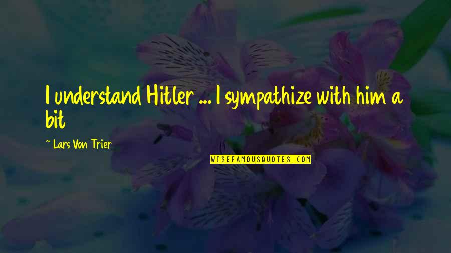 Ferree Dinkins Quotes By Lars Von Trier: I understand Hitler ... I sympathize with him Ferree Dinkins Quotes By Lars Von Trier: I understand Hitler ... I sympathize with him