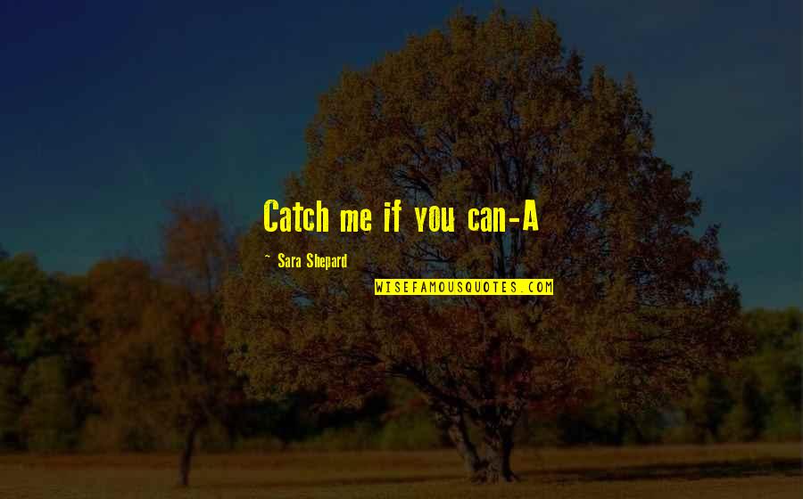 Ferree Dinkins Quotes By Sara Shepard: Catch me if you can-A Ferree Dinkins Quotes By Sara Shepard: Catch me if you can-A