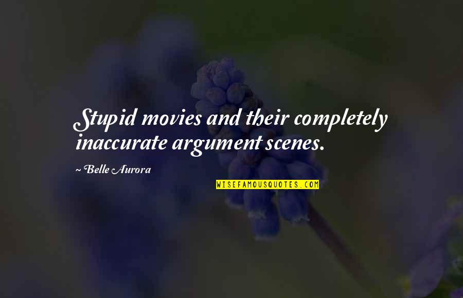 Ferree Movers Quotes By Belle Aurora: Stupid movies and their completely inaccurate argument scenes.