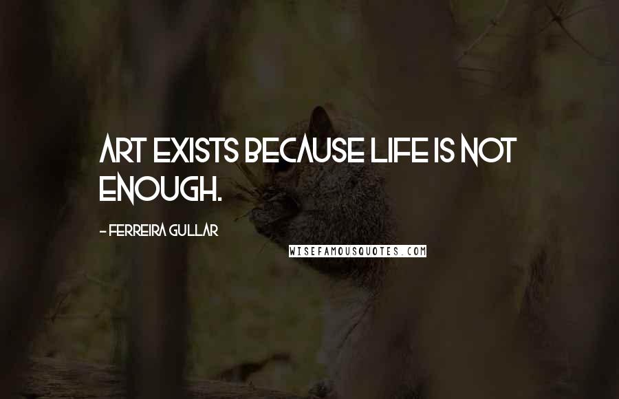 Ferreira Gullar quotes: Art exists because life is not enough.