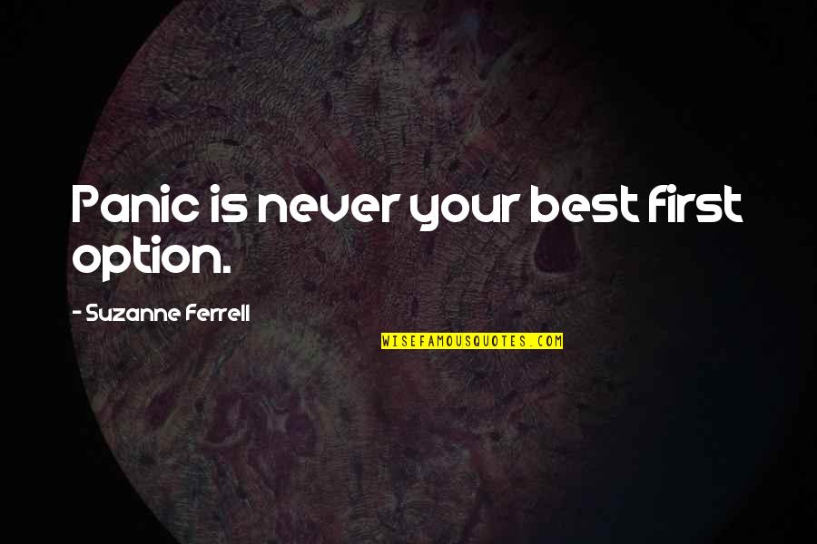 Ferrell's Quotes By Suzanne Ferrell: Panic is never your best first option.