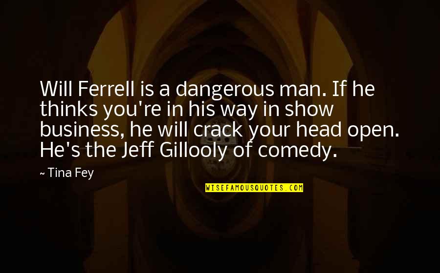 Ferrell's Quotes By Tina Fey: Will Ferrell is a dangerous man. If he
