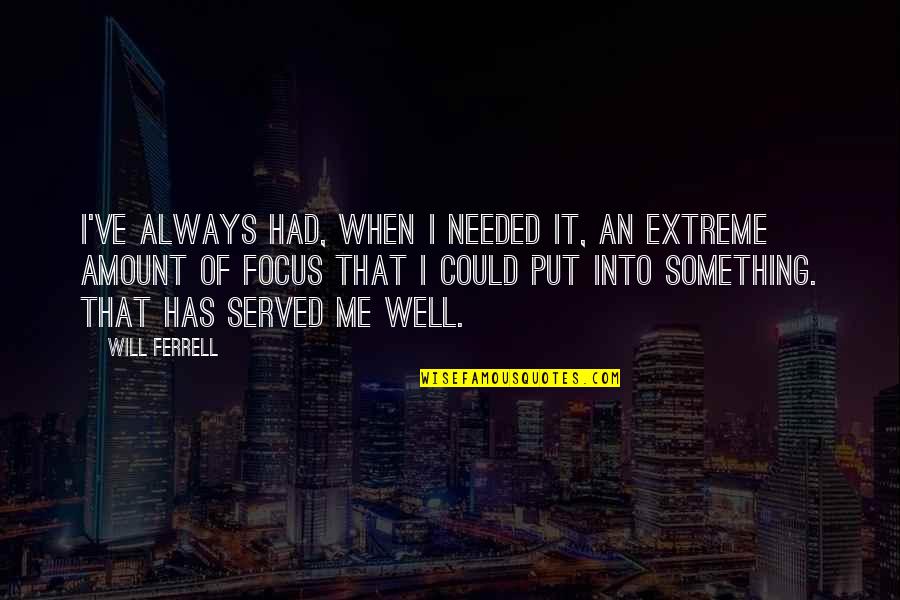 Ferrell's Quotes By Will Ferrell: I've always had, when I needed it, an