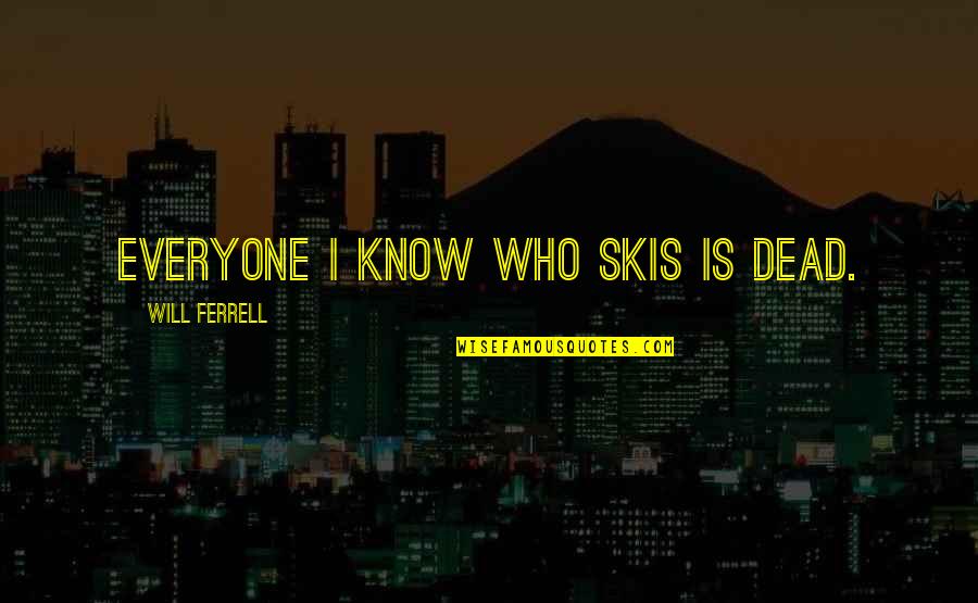 Ferrell's Quotes By Will Ferrell: Everyone I know who skis is dead.
