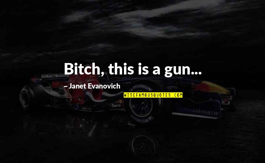 Ferreolus De Rodez Quotes By Janet Evanovich: Bitch, this is a gun...