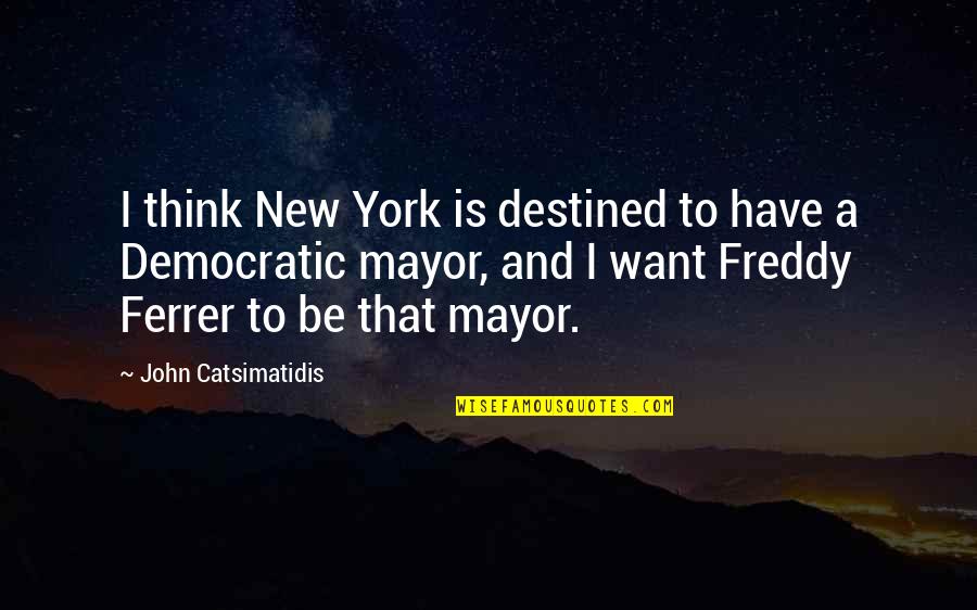 Ferrer Quotes By John Catsimatidis: I think New York is destined to have