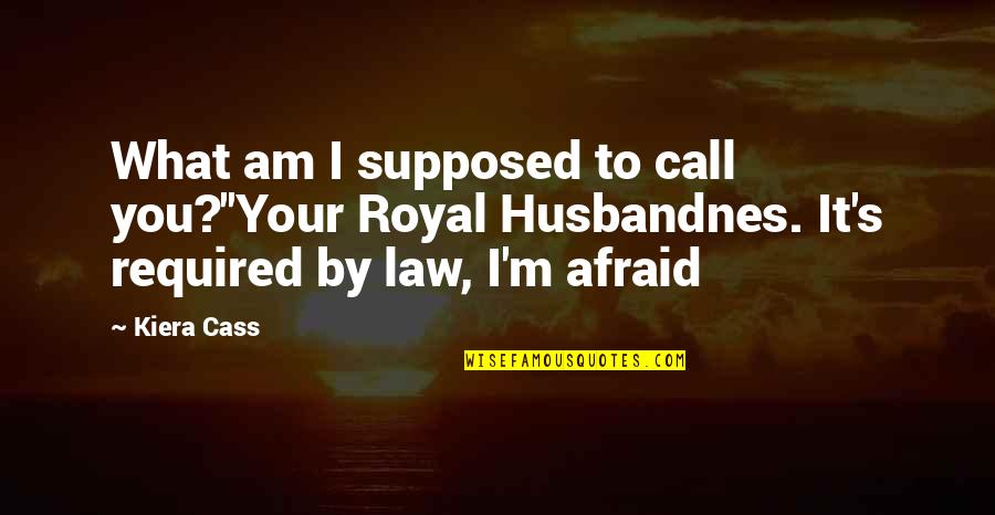 Ferrere Law Quotes By Kiera Cass: What am I supposed to call you?''Your Royal