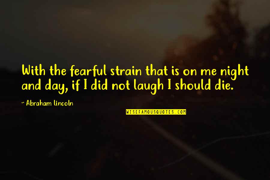 Ferreshop Quotes By Abraham Lincoln: With the fearful strain that is on me Ferreshop Quotes By Abraham Lincoln: With the fearful strain that is on me