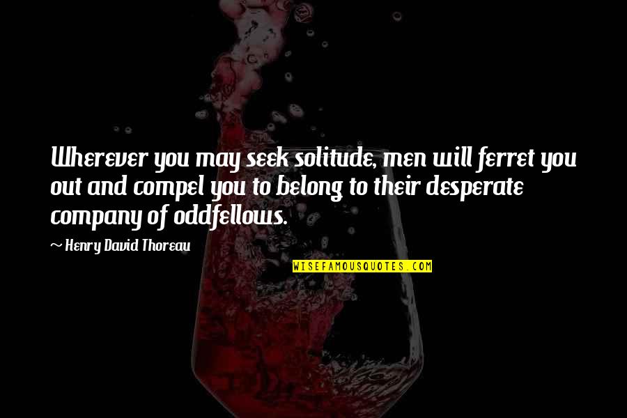 Ferret Quotes By Henry David Thoreau: Wherever you may seek solitude, men will ferret