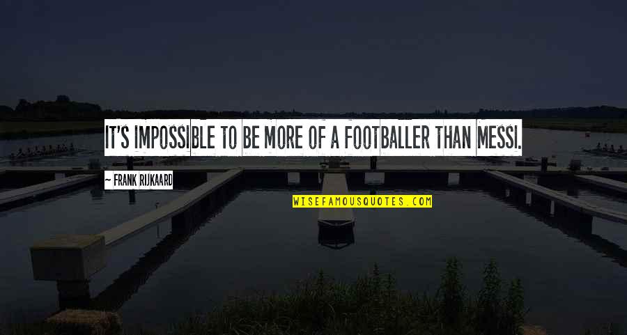 Ferret Quotes Quotes By Frank Rijkaard: It's impossible to be more of a footballer