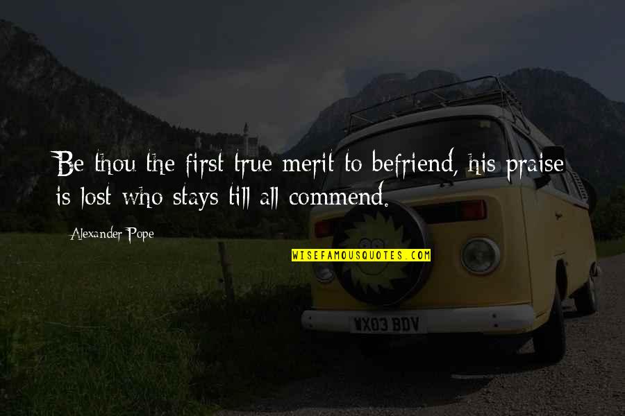 Ferreted Define Quotes By Alexander Pope: Be thou the first true merit to befriend,
