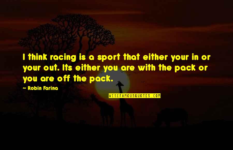 Ferreted Out Quotes By Robin Farina: I think racing is a sport that either Ferreted Out Quotes By Robin Farina: I think racing is a sport that either