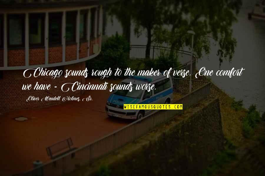 Ferreted Quotes By Oliver Wendell Holmes, Sr.: Chicago sounds rough to the maker of verse. Ferreted Quotes By Oliver Wendell Holmes, Sr.: Chicago sounds rough to the maker of verse.