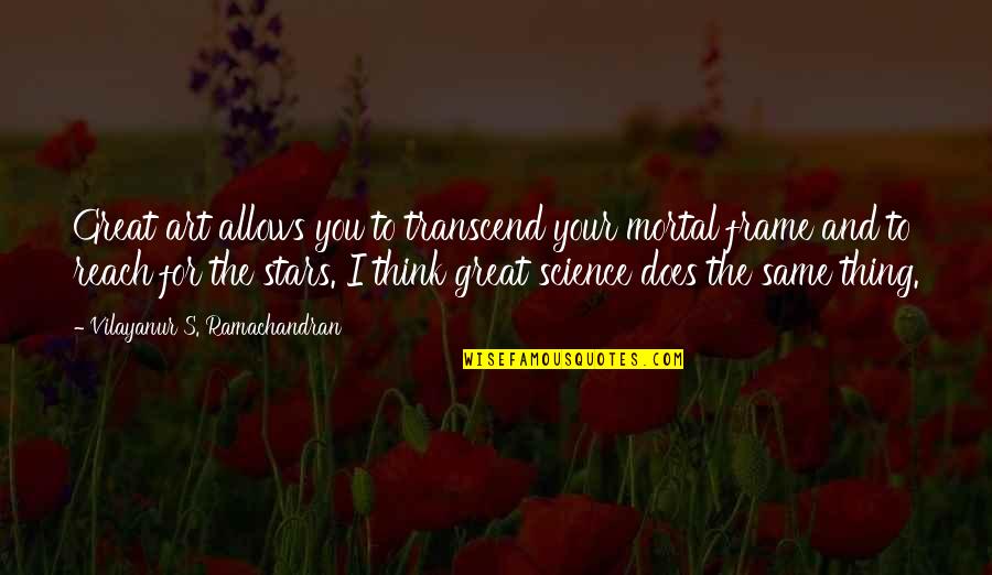 Ferretera Centenario Quotes By Vilayanur S. Ramachandran: Great art allows you to transcend your mortal Ferretera Centenario Quotes By Vilayanur S. Ramachandran: Great art allows you to transcend your mortal