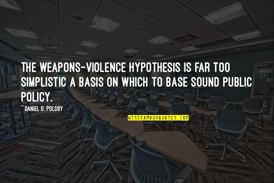 Ferrets Quotes By Daniel D. Polsby: The weapons-violence hypothesis is far too simplistic a