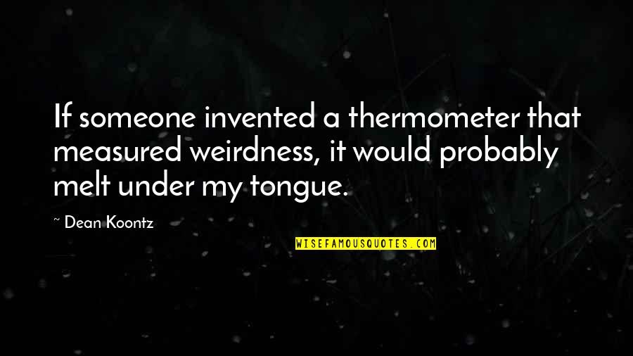 Ferrets Quotes By Dean Koontz: If someone invented a thermometer that measured weirdness,