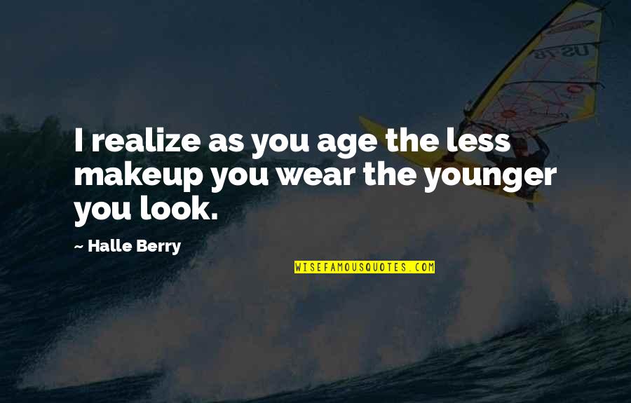 Ferrick Zakaria Quotes By Halle Berry: I realize as you age the less makeup