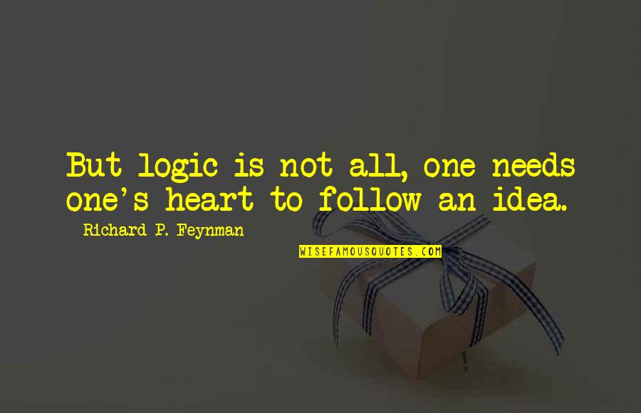 Ferriells Quotes By Richard P. Feynman: But logic is not all, one needs one's