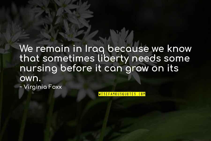 Ferrier Files Quotes By Virginia Foxx: We remain in Iraq because we know that Ferrier Files Quotes By Virginia Foxx: We remain in Iraq because we know that
