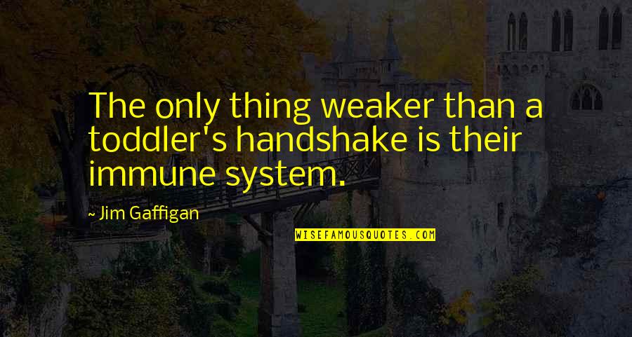 Ferrik Quotes By Jim Gaffigan: The only thing weaker than a toddler's handshake