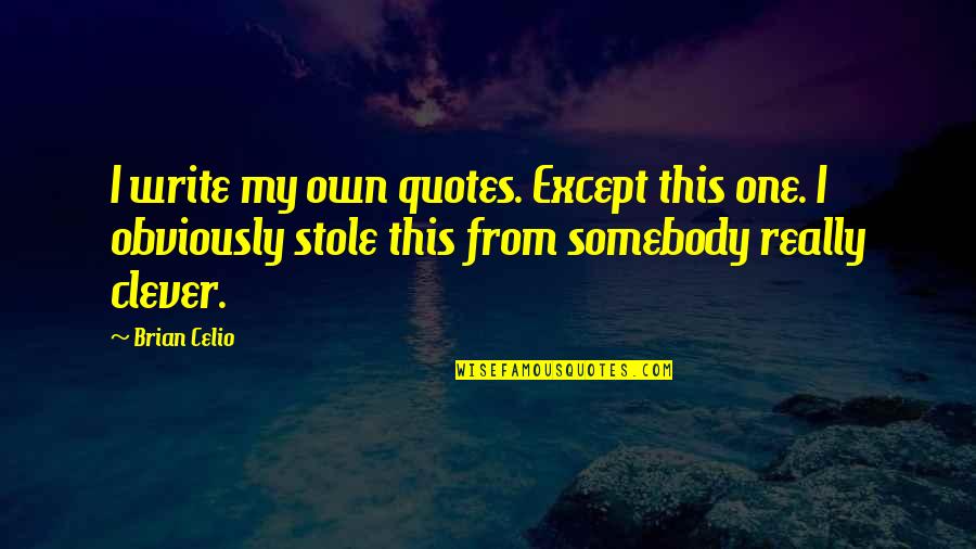 Ferrill Shelley Quotes By Brian Celio: I write my own quotes. Except this one.