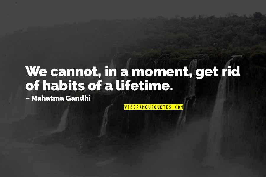Ferrinis Upholstery Quotes By Mahatma Gandhi: We cannot, in a moment, get rid of