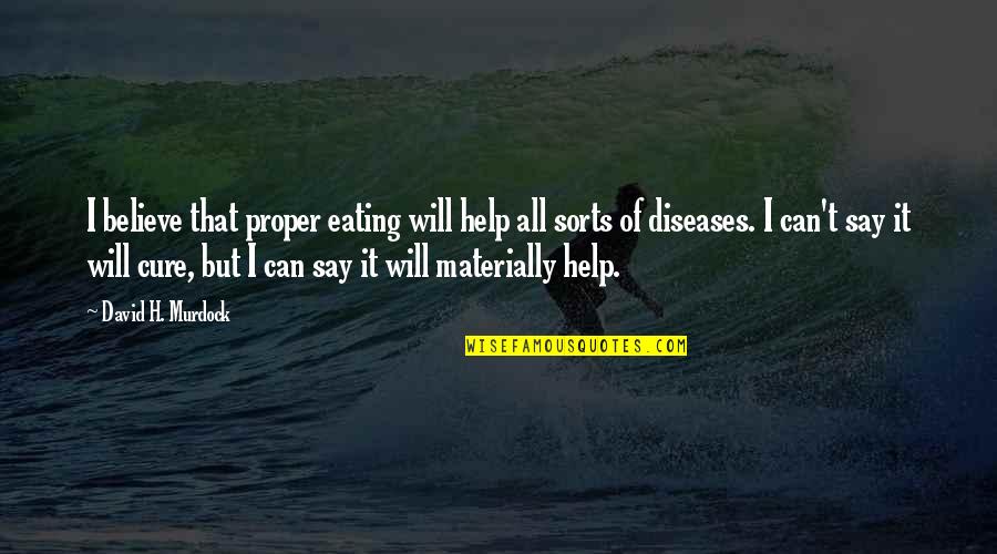 Ferris Bueller Cameron Car Quotes By David H. Murdock: I believe that proper eating will help all