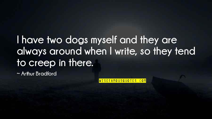 Ferris Bueller Inspirational Quotes By Arthur Bradford: I have two dogs myself and they are Ferris Bueller Inspirational Quotes By Arthur Bradford: I have two dogs myself and they are