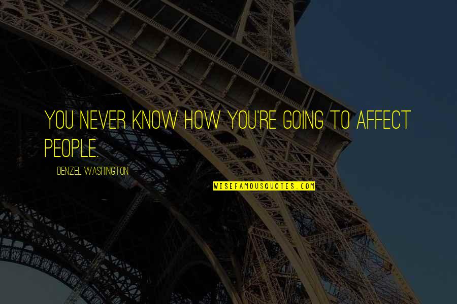 Ferris Bueller Inspirational Quotes By Denzel Washington: You never know how you're going to affect Ferris Bueller Inspirational Quotes By Denzel Washington: You never know how you're going to affect