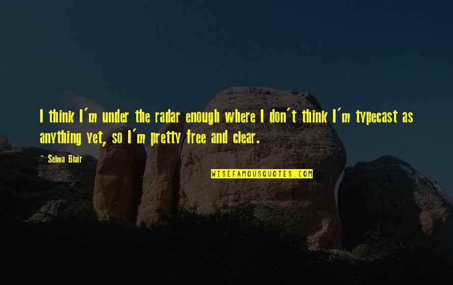 Ferris Bueller Inspirational Quotes By Selma Blair: I think I'm under the radar enough where Ferris Bueller Inspirational Quotes By Selma Blair: I think I'm under the radar enough where