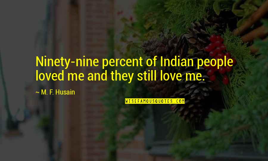 Ferris Bueller Ism Quotes By M. F. Husain: Ninety-nine percent of Indian people loved me and
