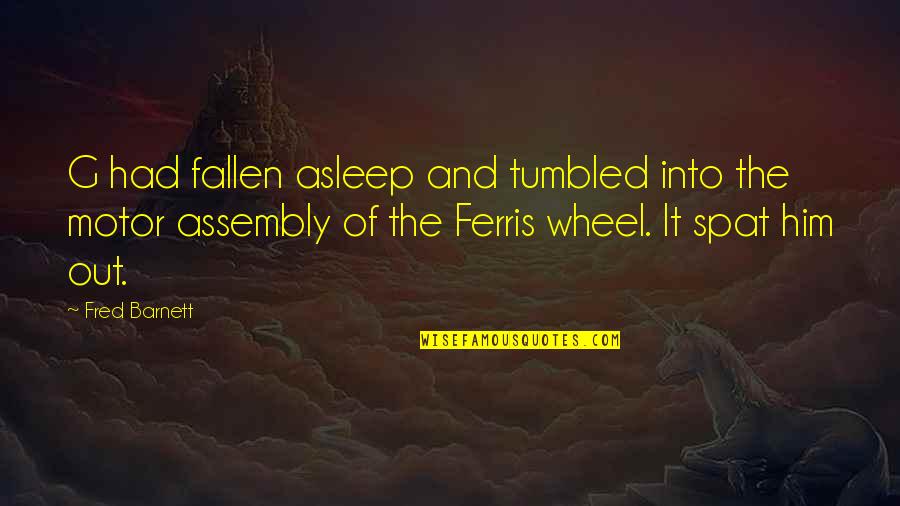 Ferris Quotes By Fred Barnett: G had fallen asleep and tumbled into the