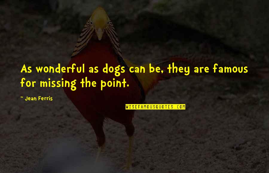 Ferris Quotes By Jean Ferris: As wonderful as dogs can be, they are